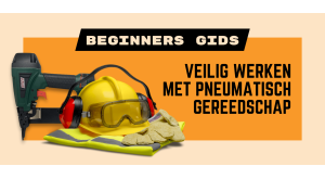 Gids voor beginners: basistips voor het veilig gebruiken van een pneumatische nietmachine
